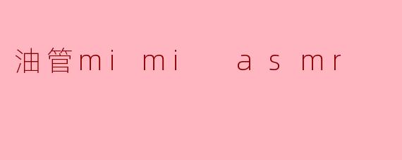 油管mimi asmr